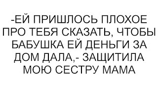 видео: -Ей пришлось плохое про тебя сказать, чтобы бабушка ей деньги за дом дала,- защитила мою сестру мама картинка: -Ей пришлось плохое про тебя сказать, чтобы бабушка ей деньги за дом дала,- защитила мою сестру мама