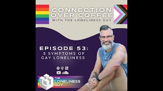 Ep. 53 - 5 symptoms of gay loneliness