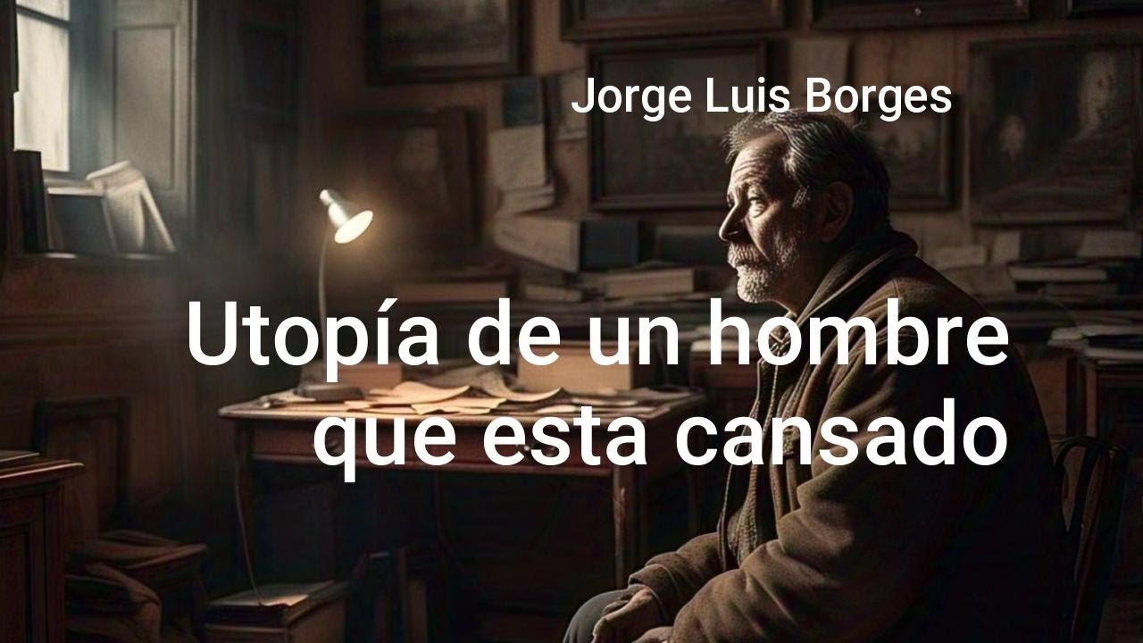 "Utopía de un hombre que esta cansado" de Jorge Luis Borges - YouTube