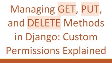 Managing GET, PUT, and DELETE Methods in Django: Custom Permissions Explained