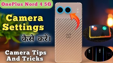 camera settings Oneplus Nord 4 camera test, Oneplus Nord 4 camera review, Oneplus Nord 4 camera Tips