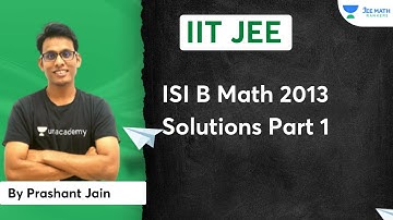 ISI B Math 2013 Solutions Part 1 l JEE Main 2022 | JEE Math Rankers | Prashant  jain