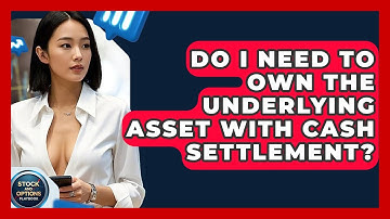 Do I Need To Own The Underlying Asset With Cash Settlement? - Stock and Options Playbook