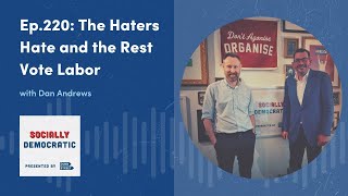 Socially Democratic - Ep.220: The Haters Hate and the Rest Vote Labor with Dan Andrews