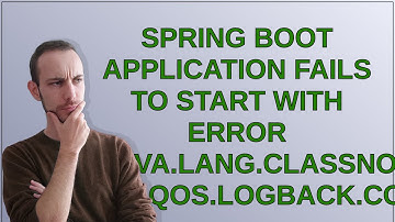 Spring Boot application fails to start with error java.lang.ClassNotFoundException: ch.qos.logbac...