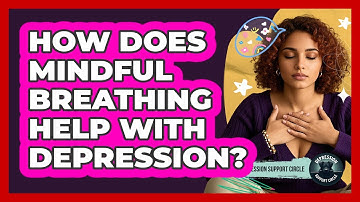 How Does Mindful Breathing Help With Depression? - Depression Support Circle