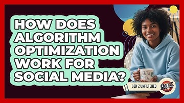 How Does Algorithm Optimization Work For Social Media? - Gen Z Unfiltered