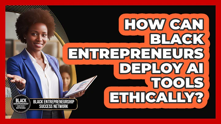 How Can Black Entrepreneurs Deploy AI Tools Ethically? - Black Entrepreneurship Success Network