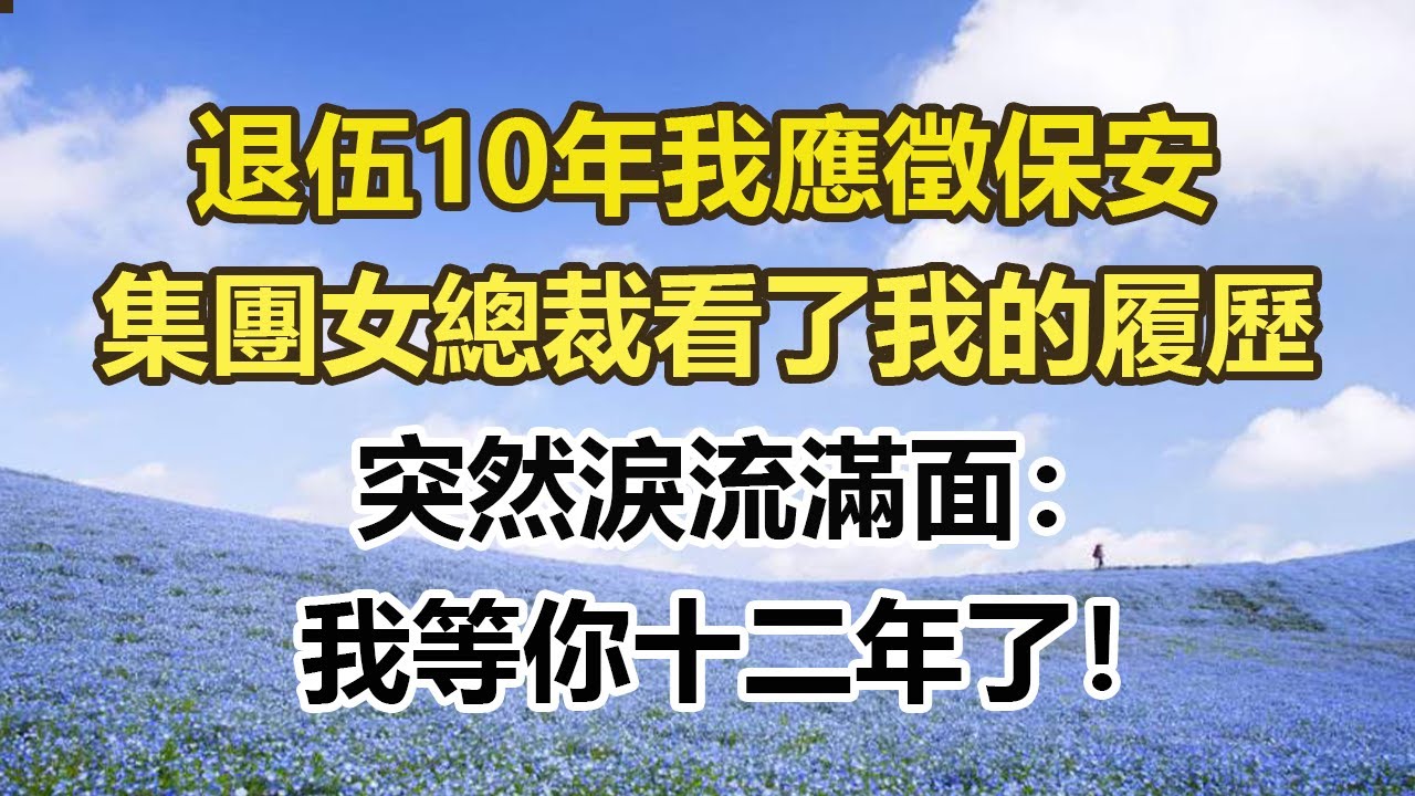 退伍10年我應徵保安，集團女總裁看了我的履歷，突然淚流滿面：我等你十二年了！#幸福敲門 #為人處世 #生活經驗 #情感故事