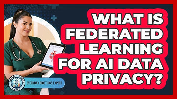 What Is Federated Learning For AI Data Privacy? - Everyday Bioethics Expert