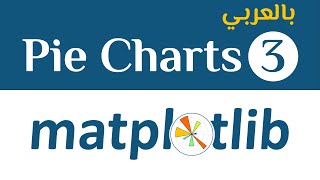 Matplotlib #3 || Pie Charts بالعربي