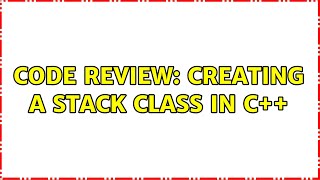Code Review: Creating a stack class in C++ (2 Solutions!!)