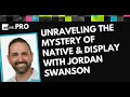 Unraveling The Mystery Of Native & Display With Jordan Swanson -AdSkills Pro - EP 12