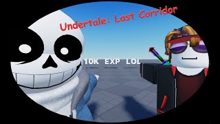 My first 10k EXP on a Sans ||Undertale: Last Corridor||