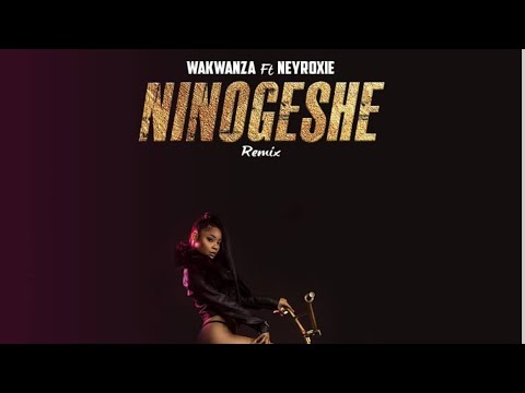 Ninogeshe Remix- Wakwanza ft Neyroxie