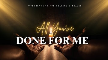 Thumbnail of All You’ve Done for Me | Worship Song for Healing & Prayer
