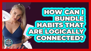 How Can I Bundle Habits That Are Logically Connected? - Habit Hacks Hub