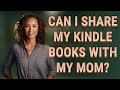 Can I share my Kindle books with my mom?