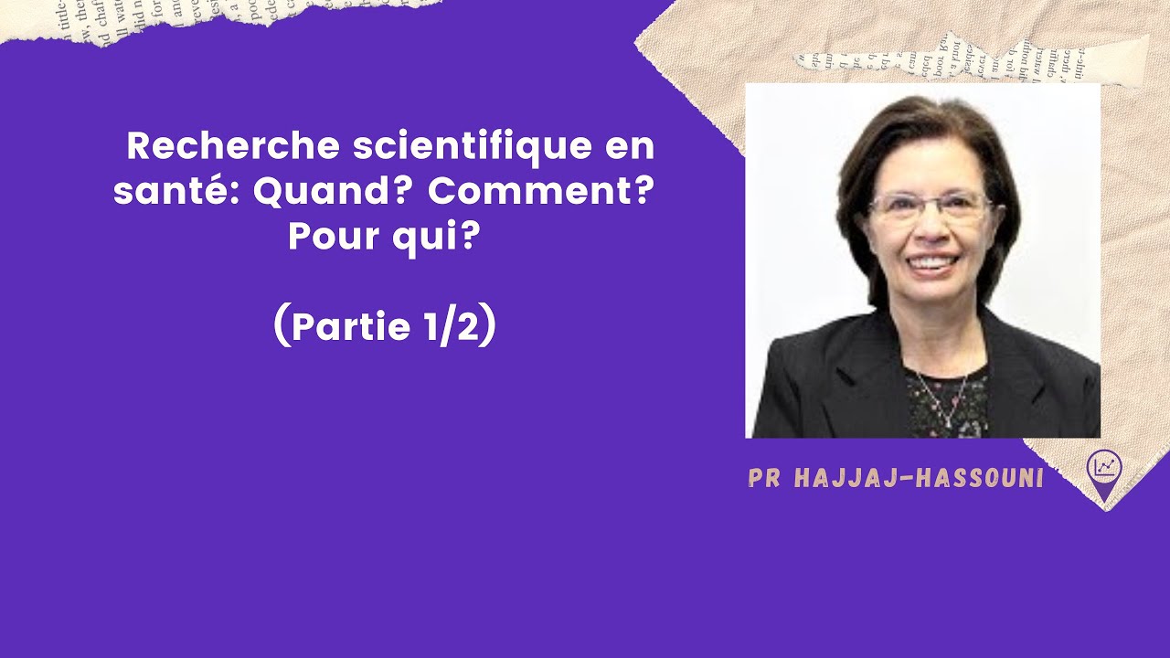 Recherche scientifique en santé: Quand? Comment? Pour qui avec Pr Hajjaj-Hassouni (Part1/2)
