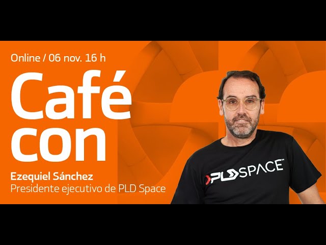 Café con Ezequiel Sánchez, Presidente ejecutivo de PLD Space