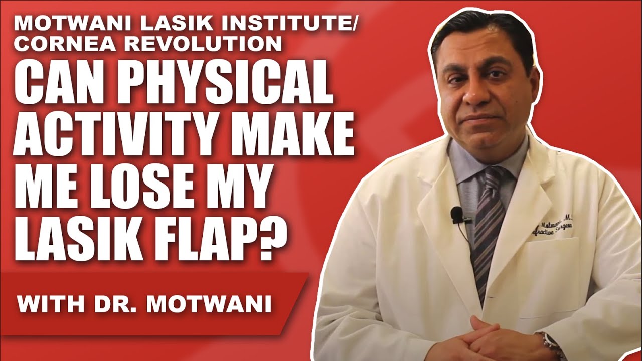 Can physical activity cause me to lose my Lasik flap?