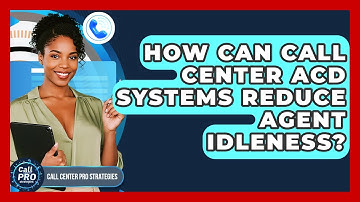 How Can Call Center ACD Systems Reduce Agent Idleness? - Call Center Pro Strategies