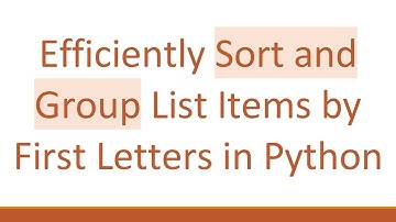 Efficiently Sort and Group List Items by First Letters in Python