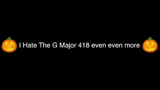 I Hate The G Major 418 even even more