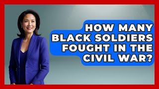 How Many Black Soldiers Fought In The Civil War? - The Civil War Nerds