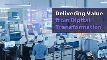 Delivering Value from Digital Transformation