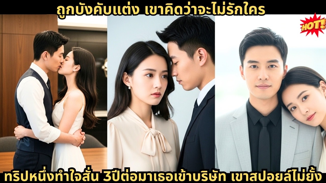 ถูกบังคับแต่ง เขาคิดว่าจะไม่รักใคร ทริปหนึ่งทำใจสั่น 3ปีต่อมาเธอเข้าบริษัท เขาสปอยล์ไม่ยั้ง