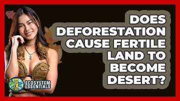 Does Deforestation Cause Fertile Land To Become Desert? - Ecosystem Essentials