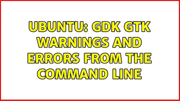 Ubuntu: Gdk Gtk warnings and errors from the command line