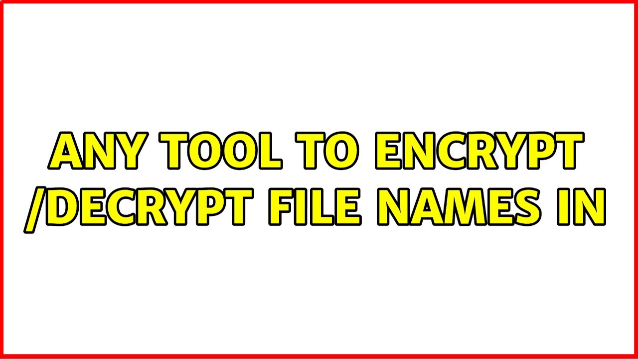 Any tool to encrypt /decrypt file names in (2 Solutions!!) - YouTube