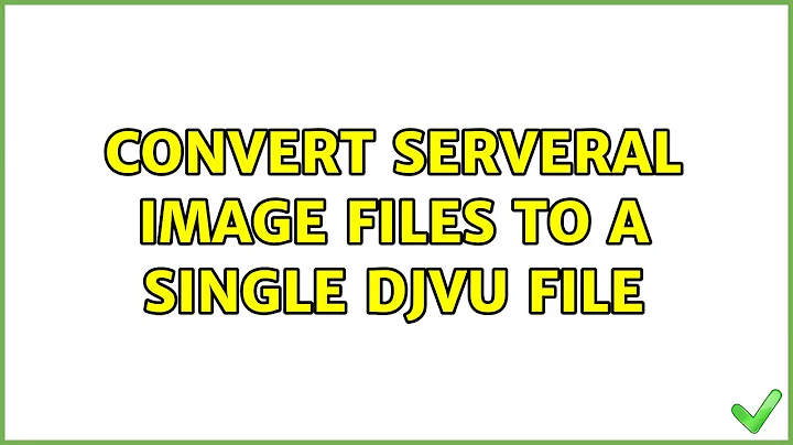 convert serveral image files to a single djvu file (2 Solutions!!)