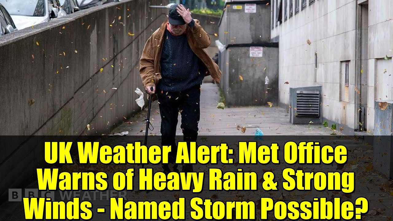 UK Weather Alert: Met Office Warns of Heavy Rain & Strong Winds - Named ...