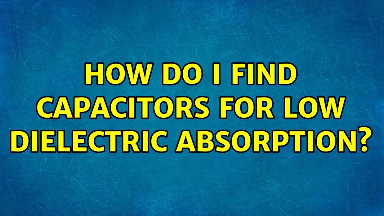 How do I find capacitors for low dielectric absorption? YouTube