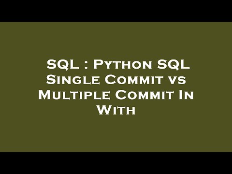 SQL : Python SQL Single Commit vs Multiple Commit In With