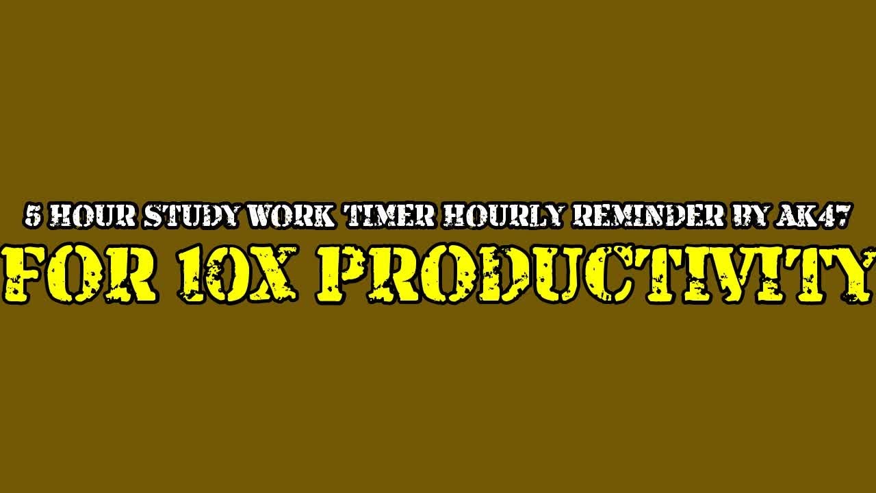5 HOUR STUDY WORK TIMER HOURLY REMINDER BY AK47 FOR 10X PRODUCTIVITY ...