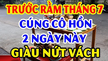 Cả Nhà ĐỔI ĐỜI GIÀU TO Nếu Cúng Cô Hồn Tháng 7 Âm lịch Vào 2 Ngày Hoàng Đạo Này Giàu Hơn Trúng Số