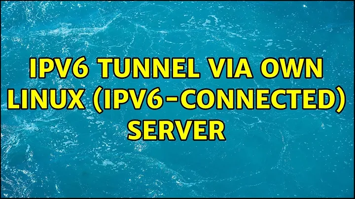 IPv6 Tunnel via Own Linux (IPv6-connected) Server