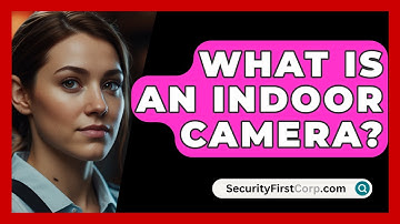 What Is An Indoor Camera? - SecurityFirstCorp.com