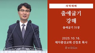 2025-10-16 새벽예배 (출애굽기 강해 - 출애굽기 31장) - 선정호 목사