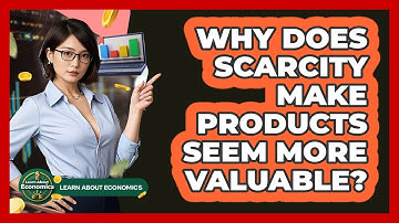 Why Does Scarcity Make Products Seem More Valuable? - Learn About Economics
