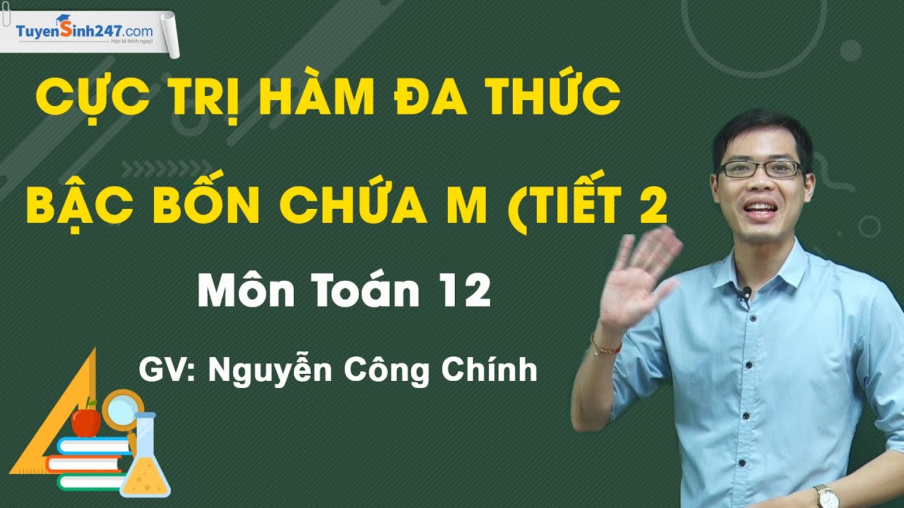 Cực trị hàm đa thức bậc bốn chứa m (Tiết 2) Môn Toán 12 – Thầy giáo: Nguyễn Công Chính
