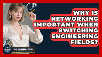 Why Is Networking Important When Switching Engineering Fields? - Your Engineering Future