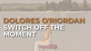 Dolores O&#39;Riordan - Switch Off The Moment (Official Audio)