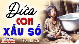 Ai nghe cũng khóc thương cho ĐỨA CON XẤU SỐ: Kể chuyện làng quê