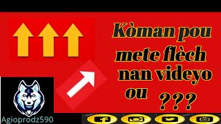 Koman pou mete flech nan video ou???