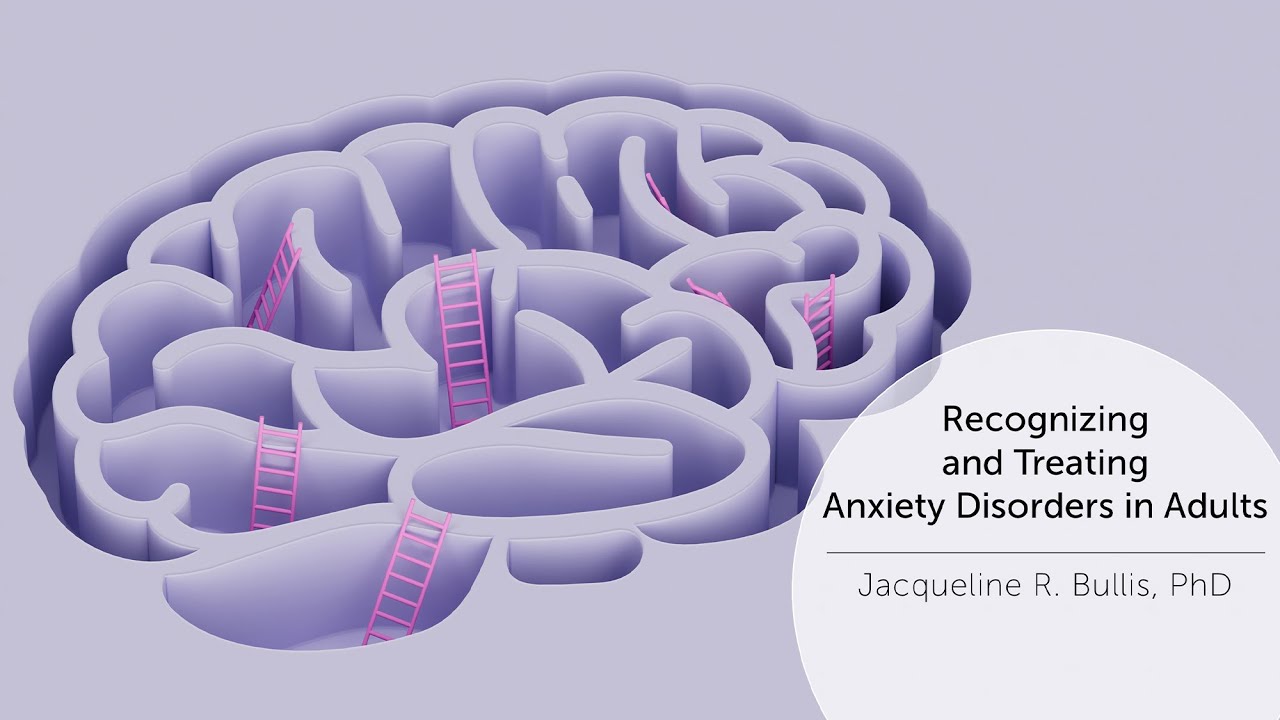 Recognizing and Treating Anxiety Disorders in Adults